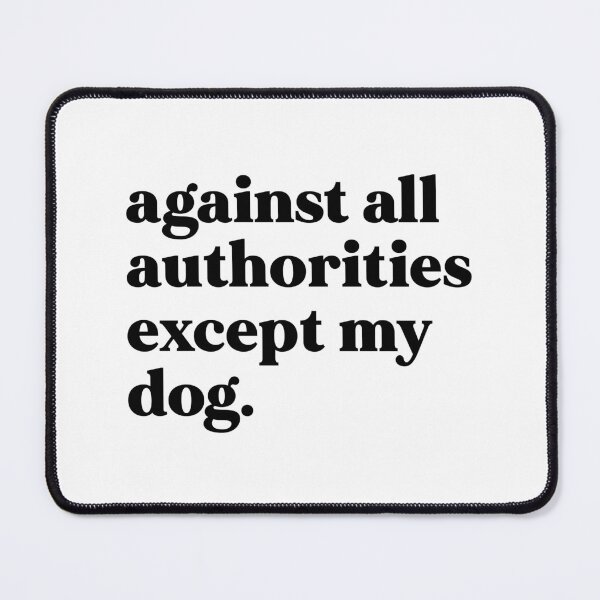 Item preview, Against all authorities except my dog designed and sold by weirdly weird.