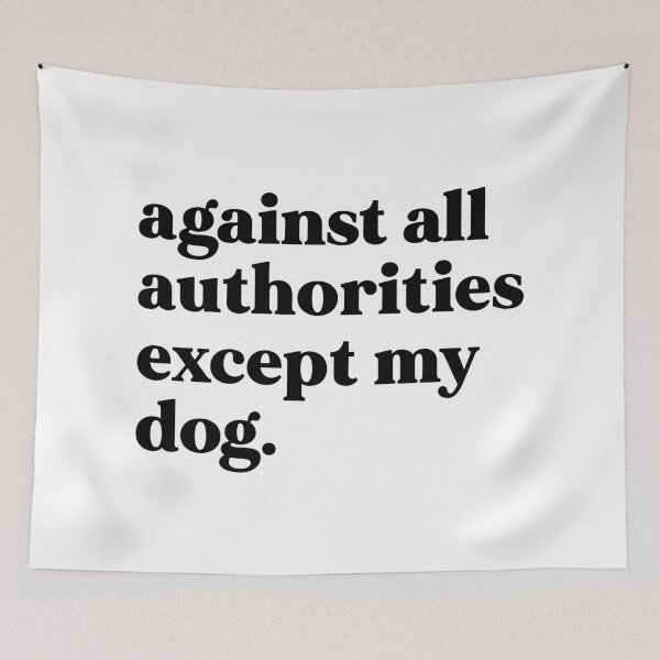 Item preview, Against all authorities except my dog designed and sold by weirdly weird.
