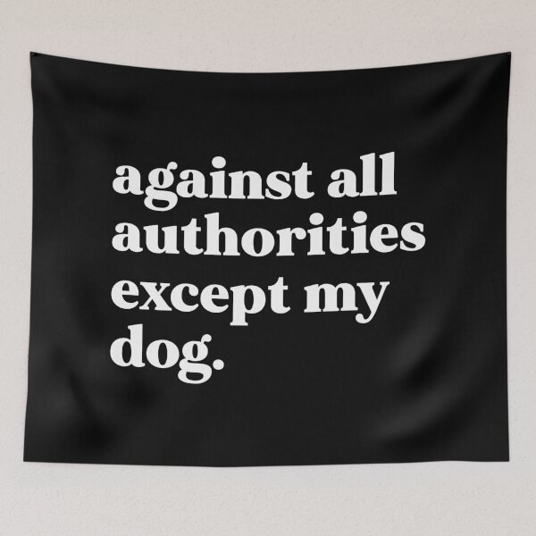 Item preview, Against all authorities except my dog designed and sold by weirdly weird.