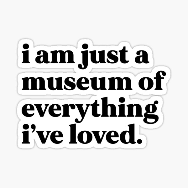 Vista previa del artículo con la obra «Soy solo un museo de todo lo que he amado.», diseñado y vendido por weirdly weird.