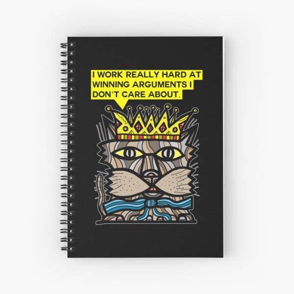 "I work really hard at winning arguments I don't care about." Spiral Notebook