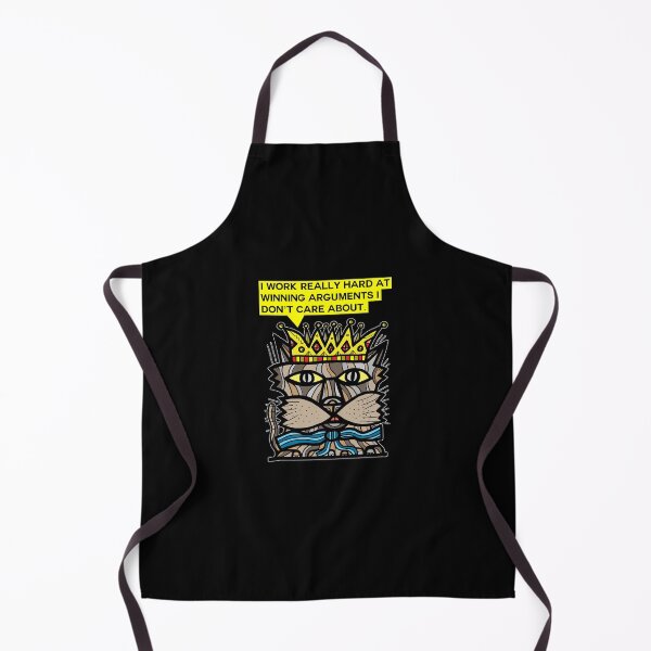 "I work really hard at winning arguments I don't care about." Apron