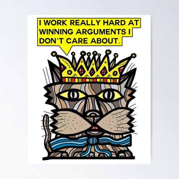 "I work really hard at winning arguments I don't care about." Poster