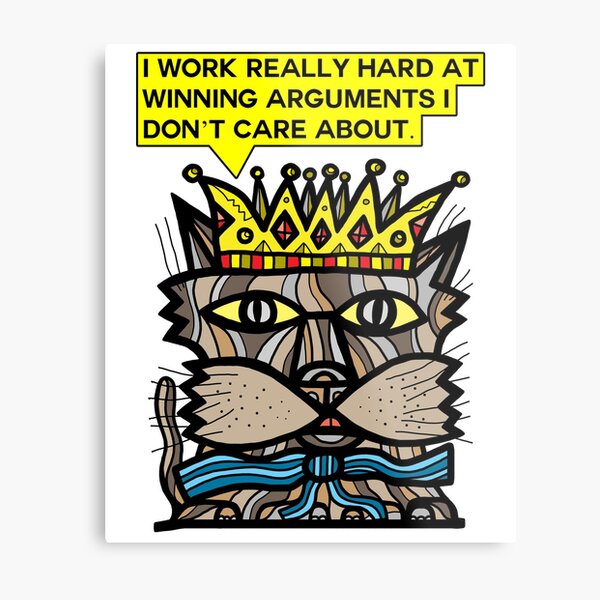 "I work really hard at winning arguments I don't care about." Metal Print