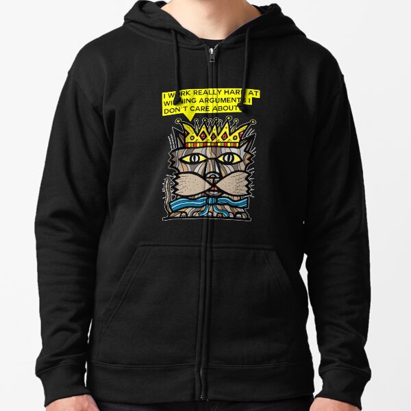 "I work really hard at winning arguments I don't care about." Zipped Hoodie