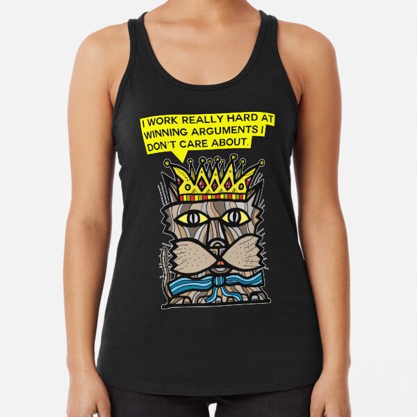 "I work really hard at winning arguments I don't care about." Racerback Tank Top