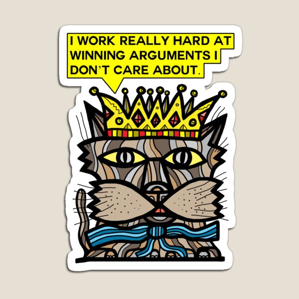 "I work really hard at winning arguments I don't care about." Magnet