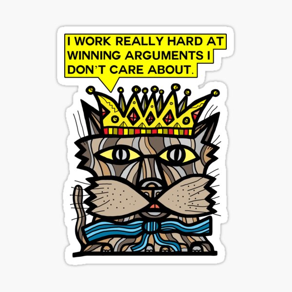 "I work really hard at winning arguments I don't care about." Sticker