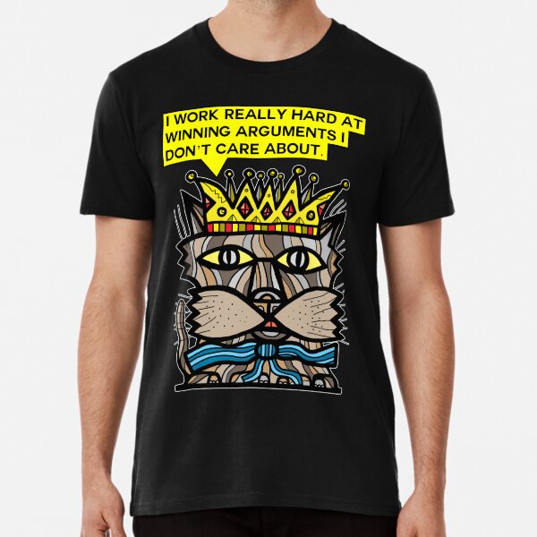 "I work really hard at winning arguments I don't care about." Premium T-Shirt