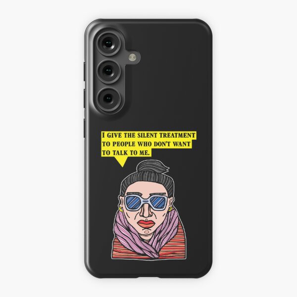 "I give the silent treatment to people who don't want to talk to me." Samsung Galaxy Snap Case