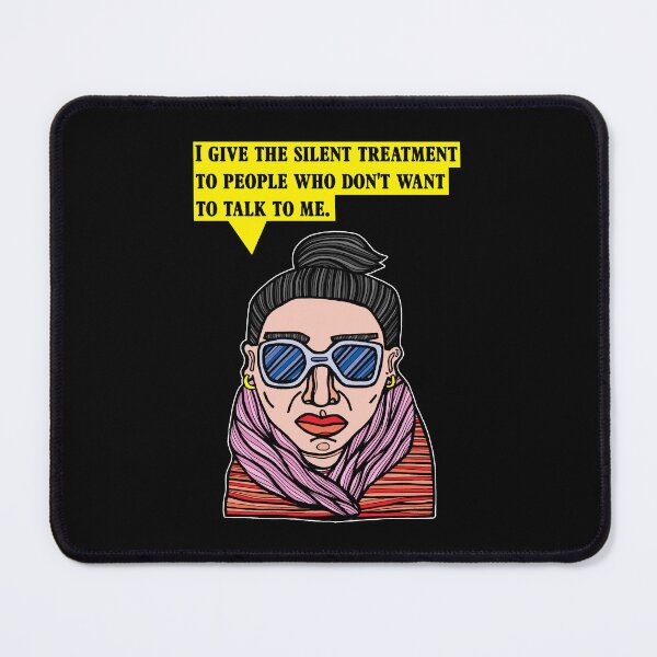 "I give the silent treatment to people who don't want to talk to me." Mouse Pad