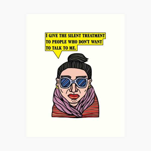 "I give the silent treatment to people who don't want to talk to me." Art Print