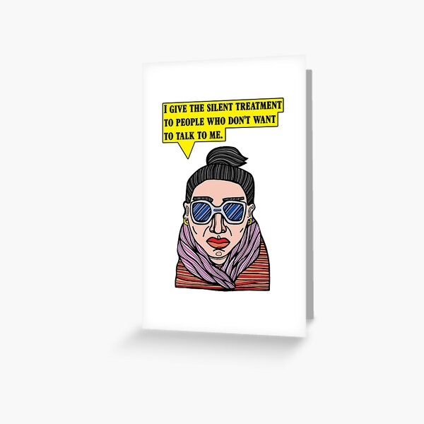 "I give the silent treatment to people who don't want to talk to me." Greeting Card