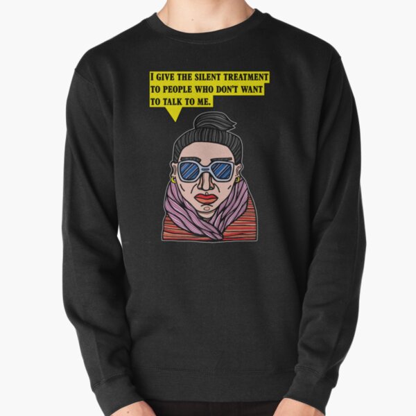 "I give the silent treatment to people who don't want to talk to me." Pullover Sweatshirt