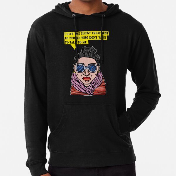 "I give the silent treatment to people who don't want to talk to me." Lightweight Hoodie