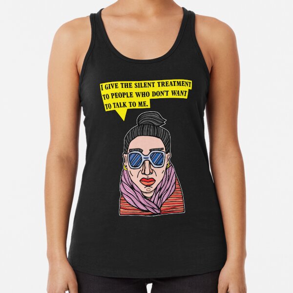 "I give the silent treatment to people who don't want to talk to me." Racerback Tank Top