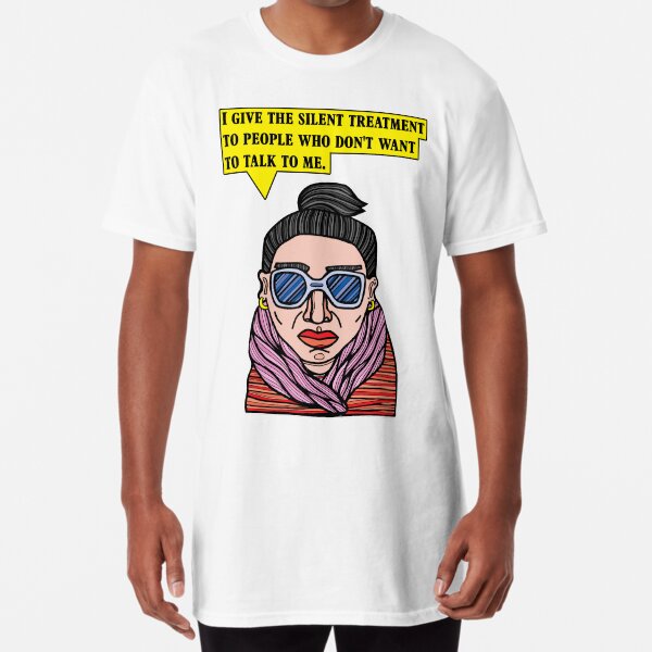 "I give the silent treatment to people who don't want to talk to me." Long T-Shirt