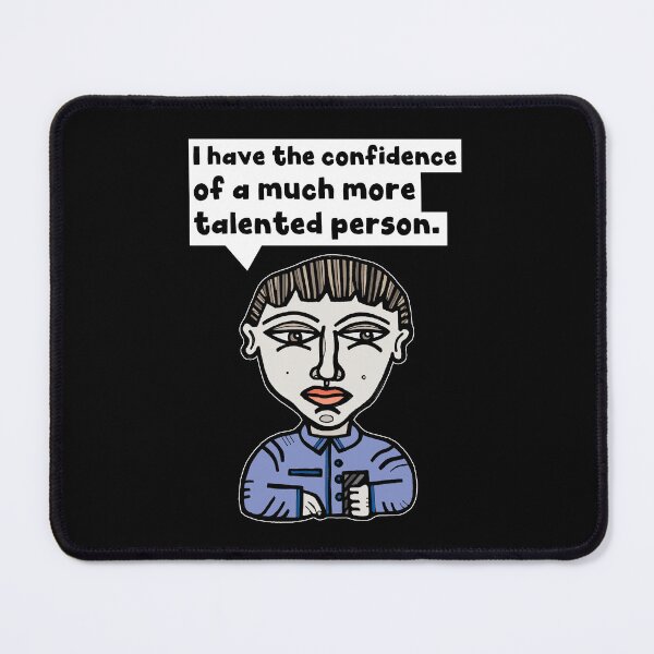 "I have the confidence of a much more talented person." Mouse Pad