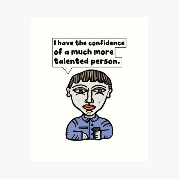 "I have the confidence of a much more talented person." Art Print