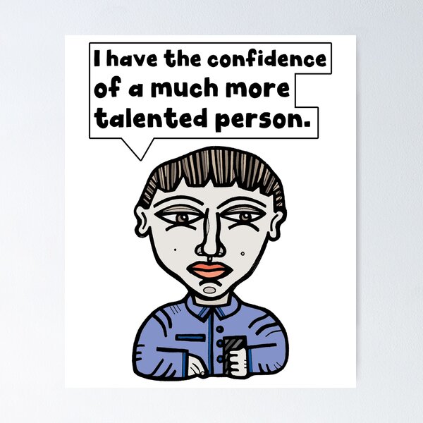 "I have the confidence of a much more talented person." Poster