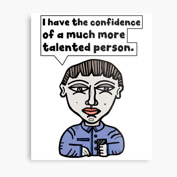 "I have the confidence of a much more talented person." Metal Print