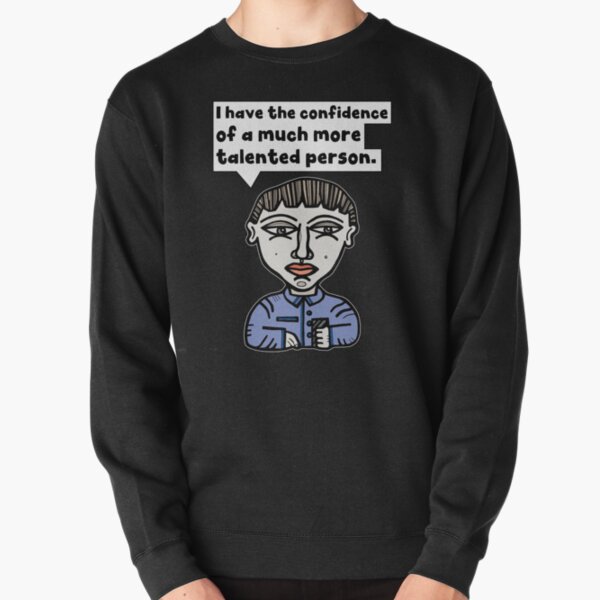 "I have the confidence of a much more talented person." Pullover Sweatshirt