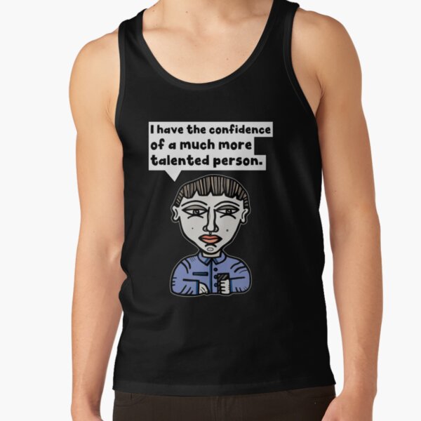 "I have the confidence of a much more talented person." Tank Top