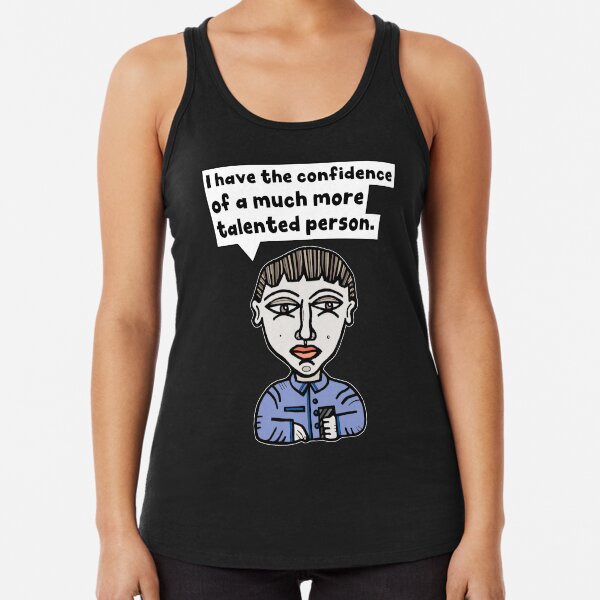 "I have the confidence of a much more talented person." Racerback Tank Top