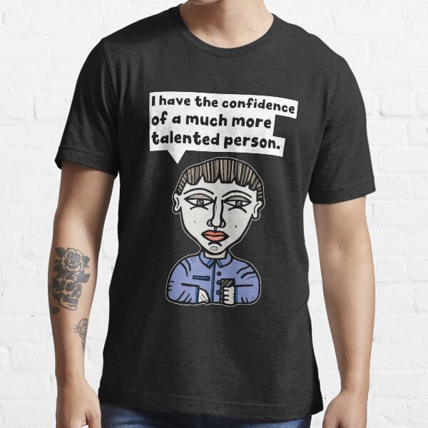 "I have the confidence of a much more talented person." Essential T-Shirt