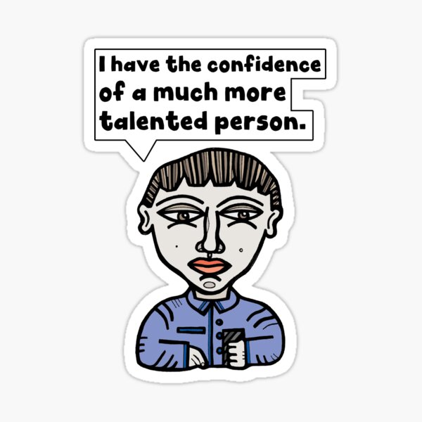 "I have the confidence of a much more talented person." Sticker