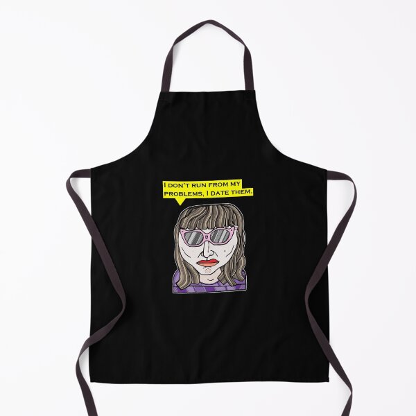 "I don't run from my problems, I date them." Apron