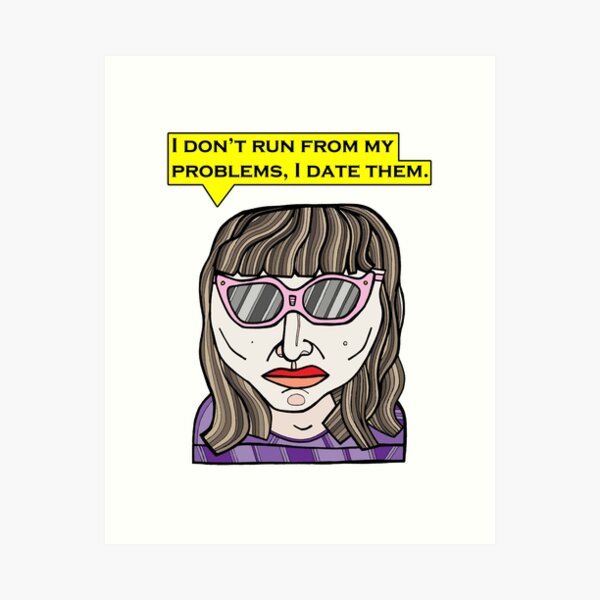 "I don't run from my problems, I date them." Art Print