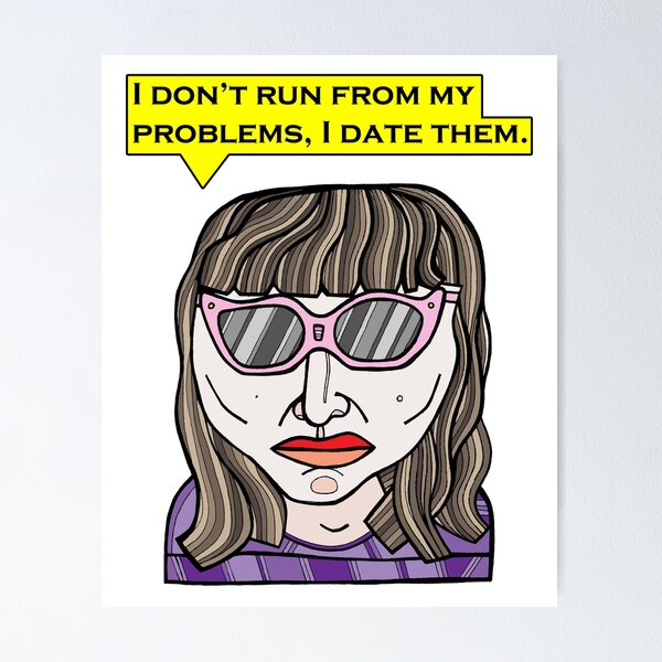 "I don't run from my problems, I date them." Poster