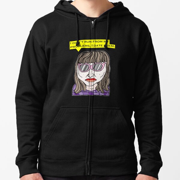 "I don't run from my problems, I date them." Zipped Hoodie