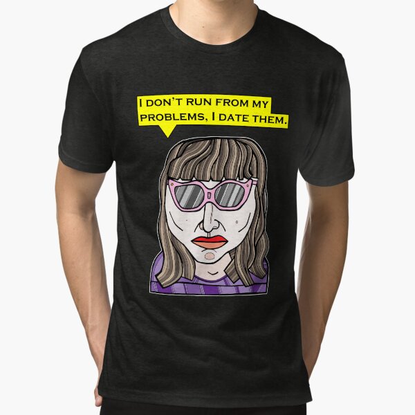 "I don't run from my problems, I date them." Tri-blend T-Shirt