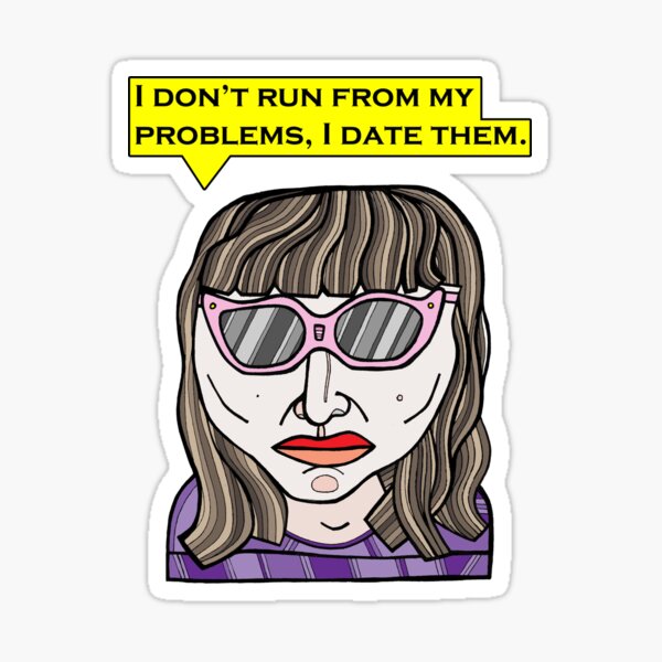 "I don't run from my problems, I date them." Sticker