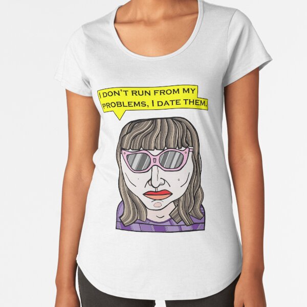 "I don't run from my problems, I date them." Premium Scoop T-Shirt
