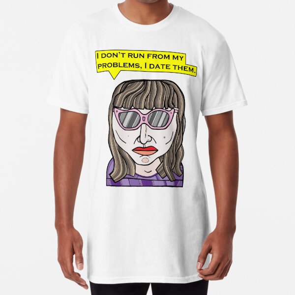 "I don't run from my problems, I date them." Long T-Shirt