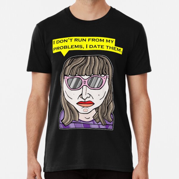 "I don't run from my problems, I date them." Premium T-Shirt