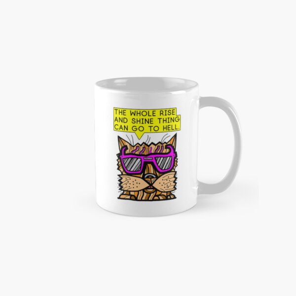 "The whole rise and shine thing can go to hell." Classic Mug