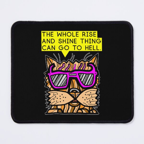 "The whole rise and shine thing can go to hell." Mouse Pad