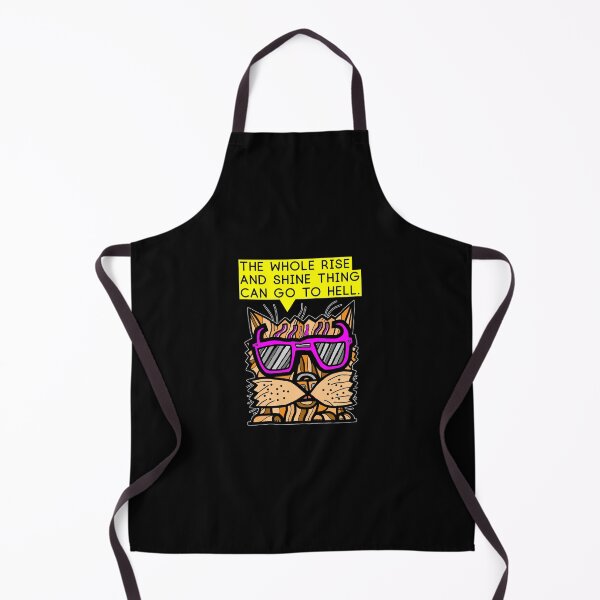 "The whole rise and shine thing can go to hell." Apron