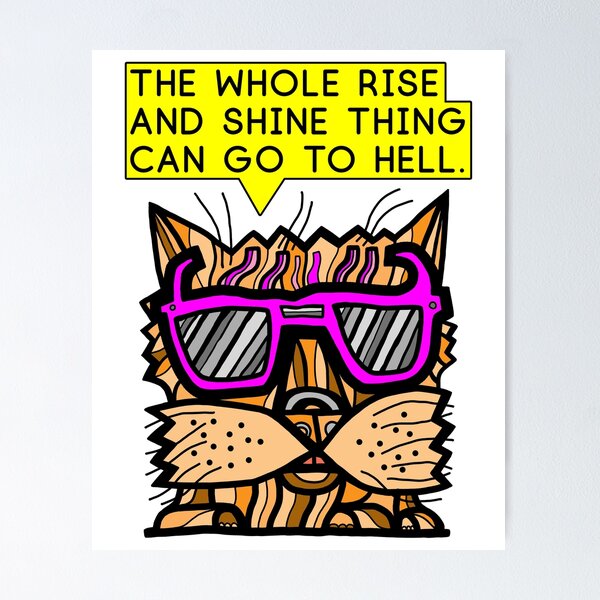 "The whole rise and shine thing can go to hell." Poster