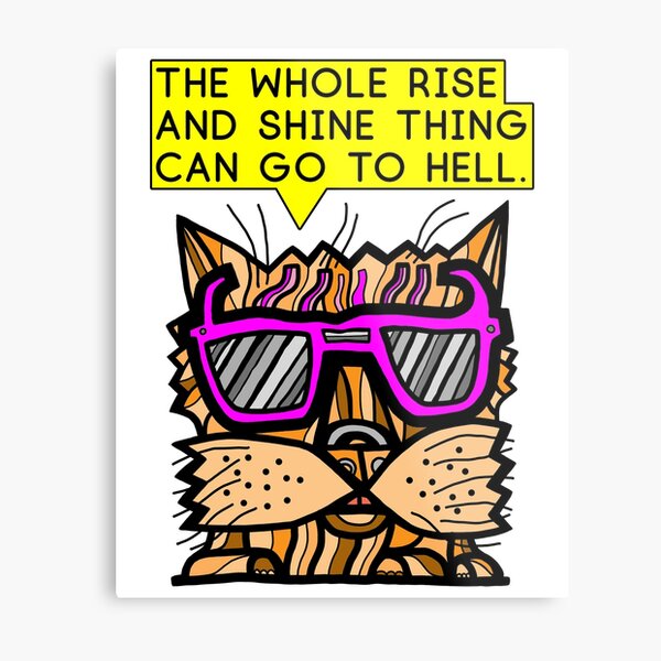 "The whole rise and shine thing can go to hell." Metal Print