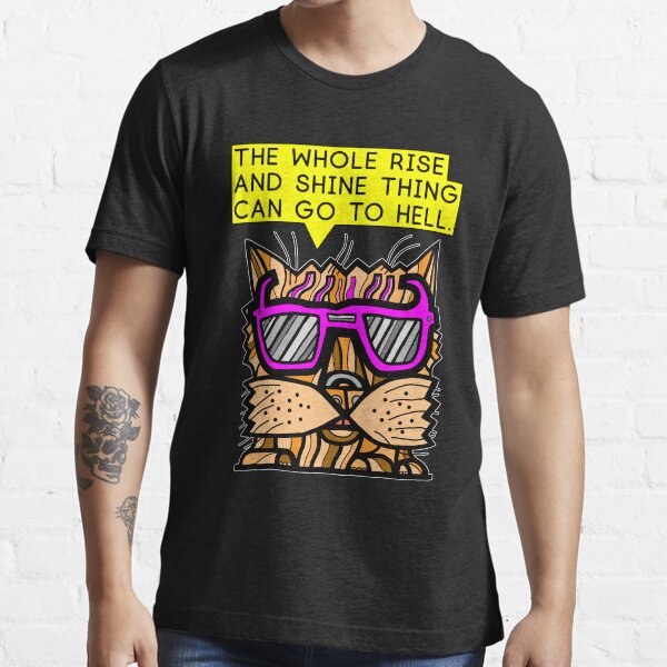 "The whole rise and shine thing can go to hell." Essential T-Shirt