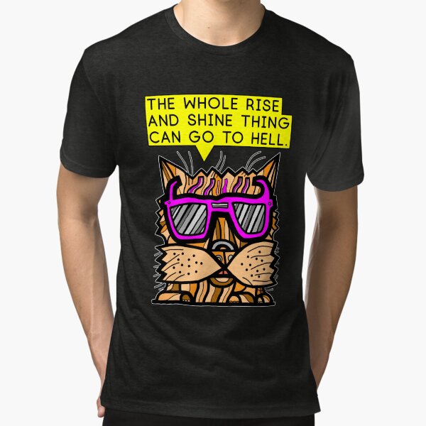 "The whole rise and shine thing can go to hell." Tri-blend T-Shirt