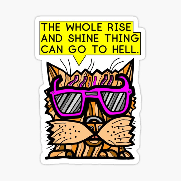 "The whole rise and shine thing can go to hell." Sticker