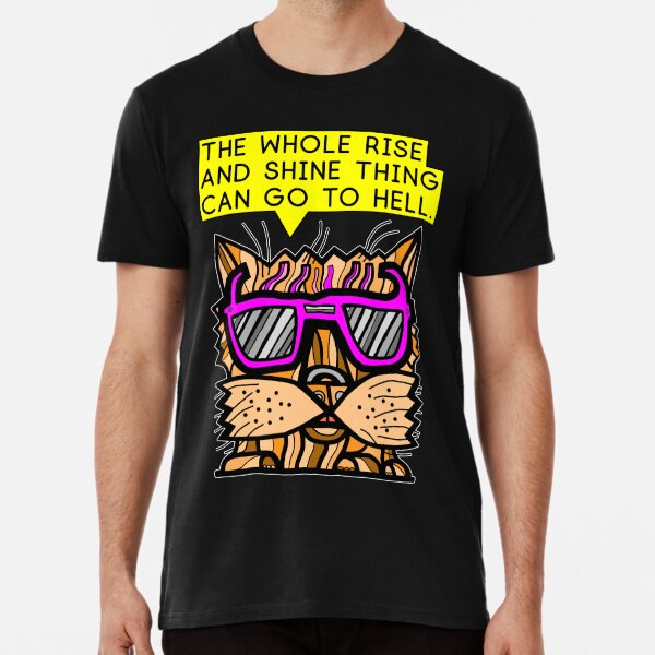 "The whole rise and shine thing can go to hell." Premium T-Shirt