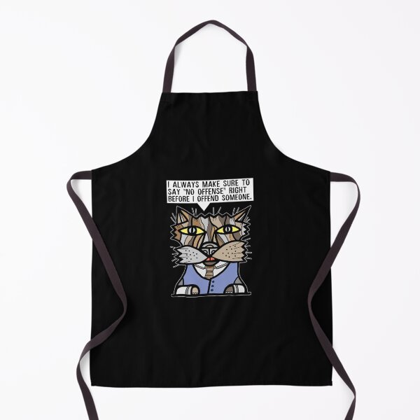 "I always make sure to say "no offense" right before I offend someone." Apron