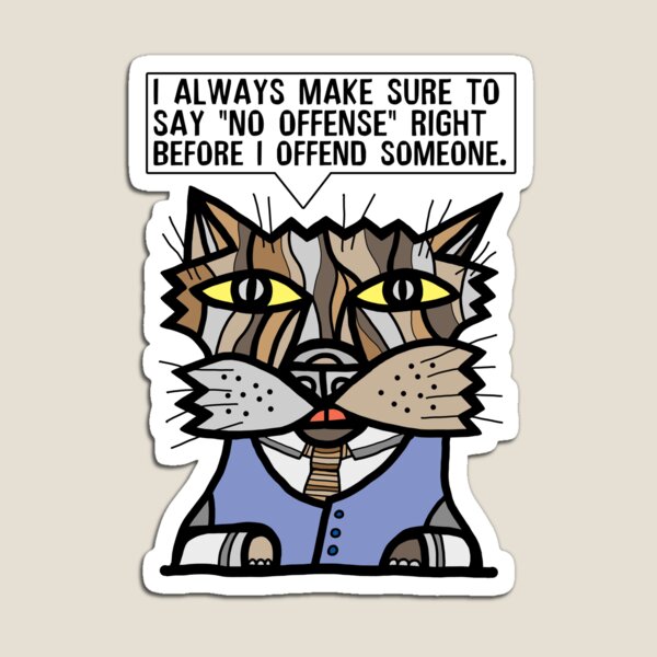 "I always make sure to say "no offense" right before I offend someone." Magnet